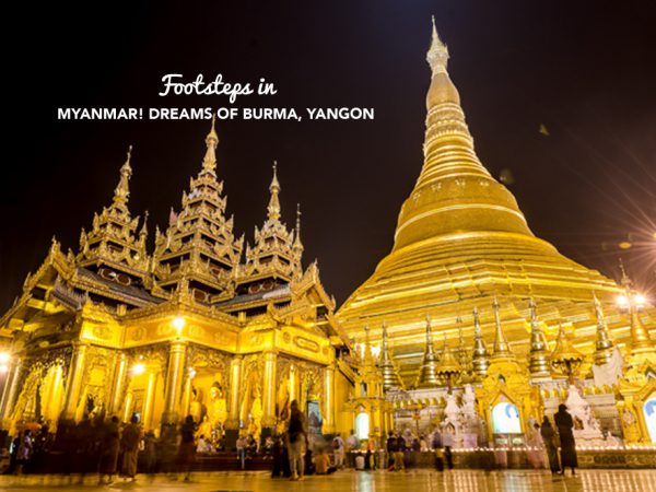 Footsteps in….Myanmar! Dreams of Burma, Yangon.