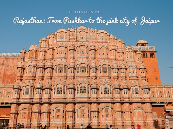 Footsteps in…Rajasthan: From Pushkar to the pink city of Jaipur