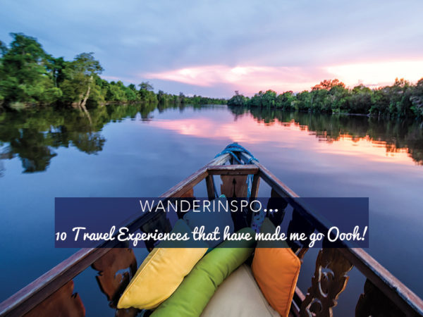 WanderInspo: 10 Travel Experiences that have made me go Ooooh!