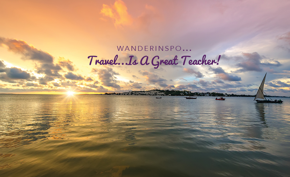 WanderInspo….Travel is a Great Teacher!
