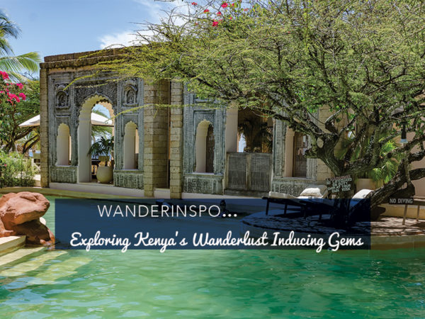WanderInspo…Exploring Kenya’s Wanderlust Inducing Gems