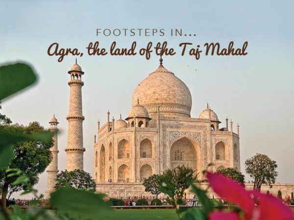 Footsteps in…Agra, the land of the Taj Mahal