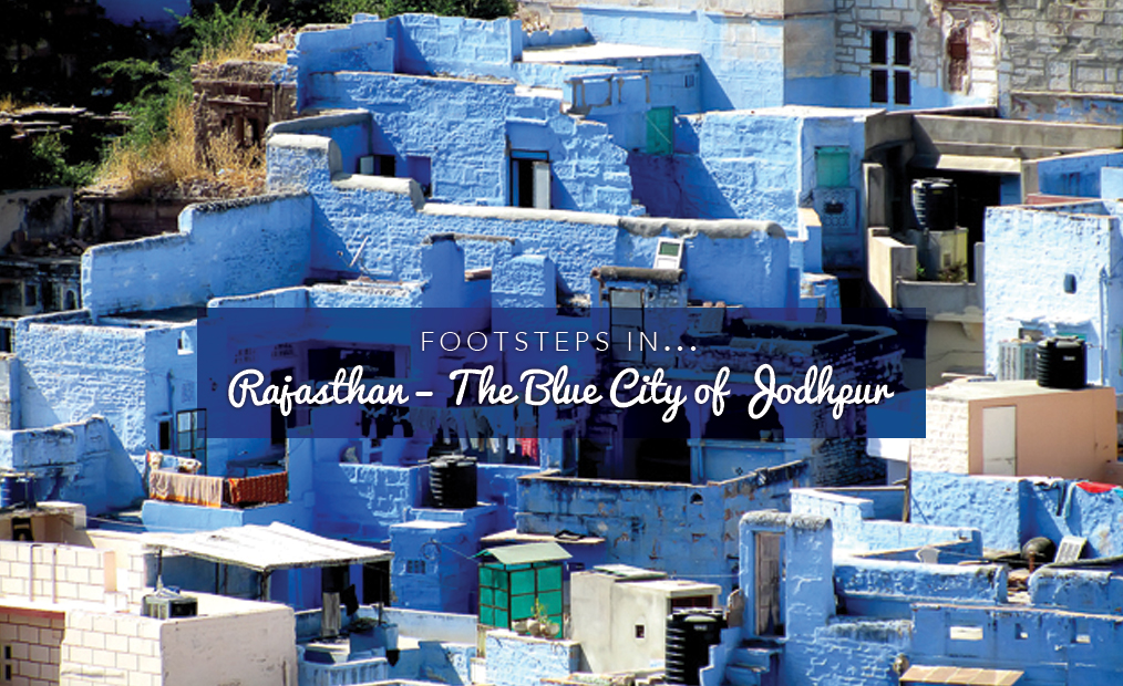 FOOTSTEPS IN…RAJASTHAN – THE BLUE CITY OF JODHPUR