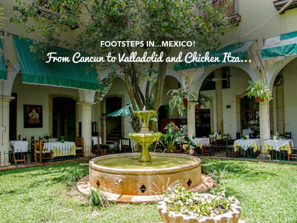 Footsteps in…Mexico! From Cancun to Valladolid and Chichen Itza…