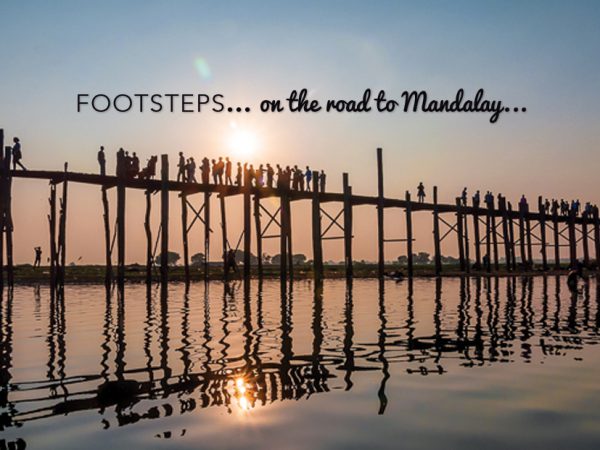 FOOTSTEPS…ON THE ROAD TO MANDALAY…