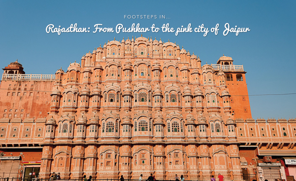 Footsteps in…Rajasthan: From Pushkar to the pink city of Jaipur