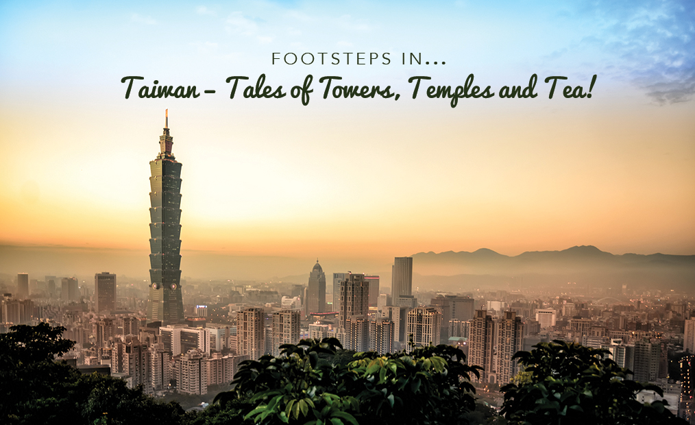 Footsteps in Taiwan…Tales of Towers, Temples and Tea!