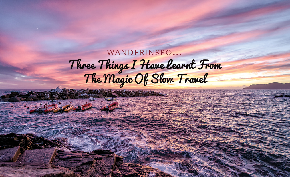 WanderInspo: Three Things I have Learnt From The Magic of Slow Travel